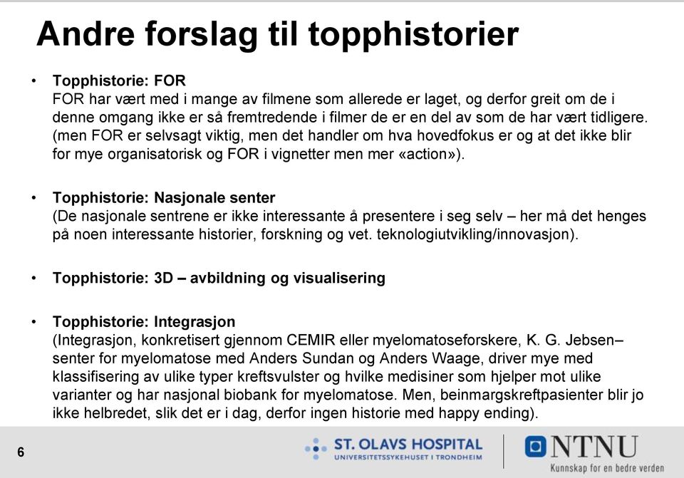 Topphistorie: Nasjonale senter (De nasjonale sentrene er ikke interessante å presentere i seg selv her må det henges på noen interessante historier, forskning og vet. teknologiutvikling/innovasjon).