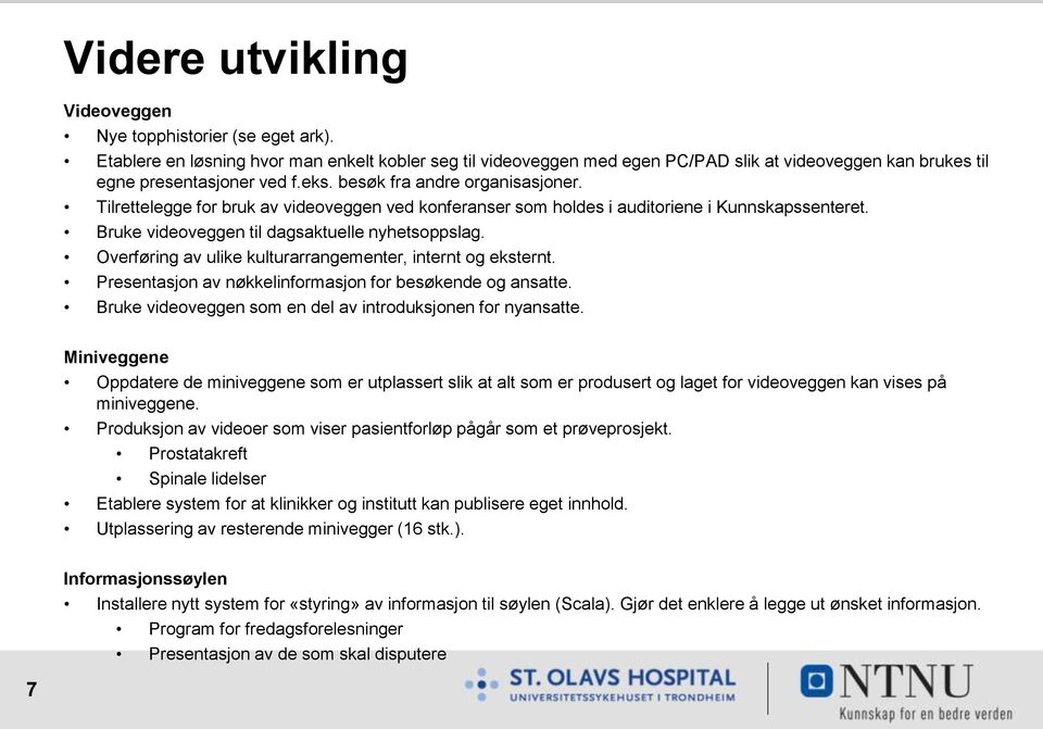 Tilrettelegge for bruk av videoveggen ved konferanser som holdes i auditoriene i Kunnskapssenteret. Bruke videoveggen til dagsaktuelle nyhetsoppslag.