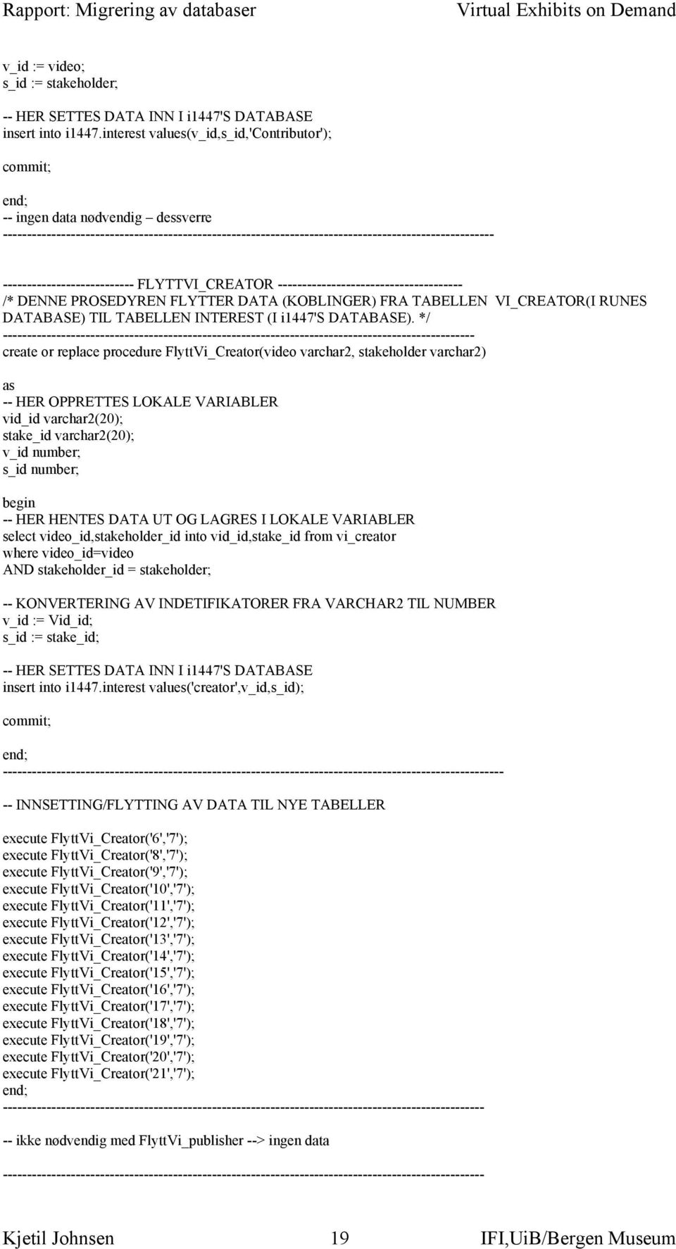 --------------------------- FLYTTVI_CREATOR -------------------------------------- /* DENNE PROSEDYREN FLYTTER DATA (KOBLINGER) FRA TABELLEN VI_CREATOR(I RUNES DATABASE) TIL TABELLEN INTEREST (I