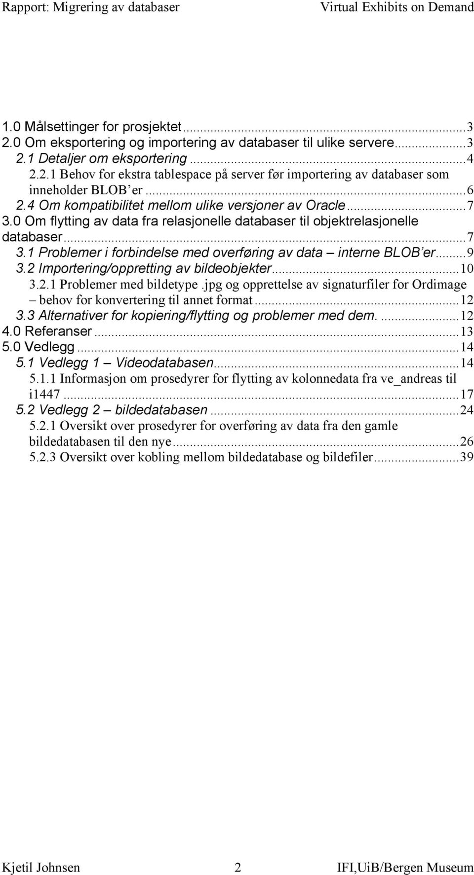 ..9 3.2 Importering/oppretting av bildeobjekter...10 3.2.1 Problemer med bildetype.jpg og opprettelse av signaturfiler for Ordimage behov for konvertering til annet format...12 3.