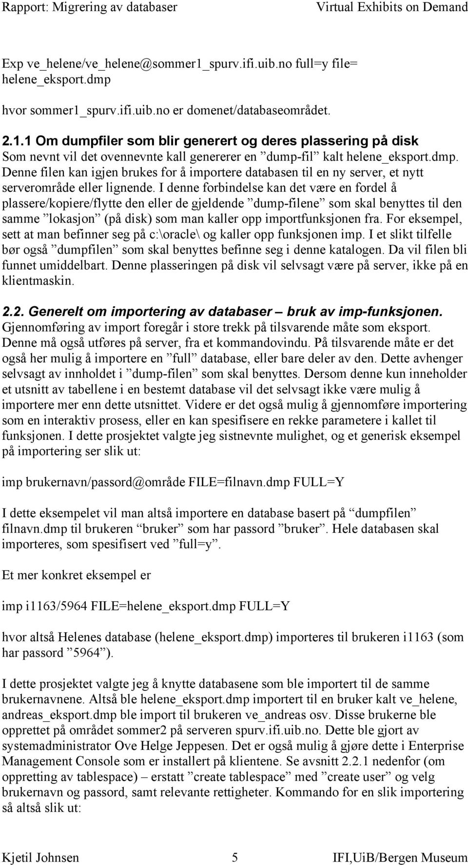 I denne forbindelse kan det være en fordel å plassere/kopiere/flytte den eller de gjeldende dump-filene som skal benyttes til den samme lokasjon (på disk) som man kaller opp importfunksjonen fra.