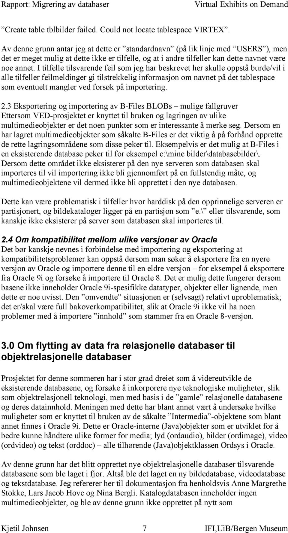 I tilfelle tilsvarende feil som jeg har beskrevet her skulle oppstå burde/vil i alle tilfeller feilmeldinger gi tilstrekkelig informasjon om navnet på det tablespace som eventuelt mangler ved forsøk