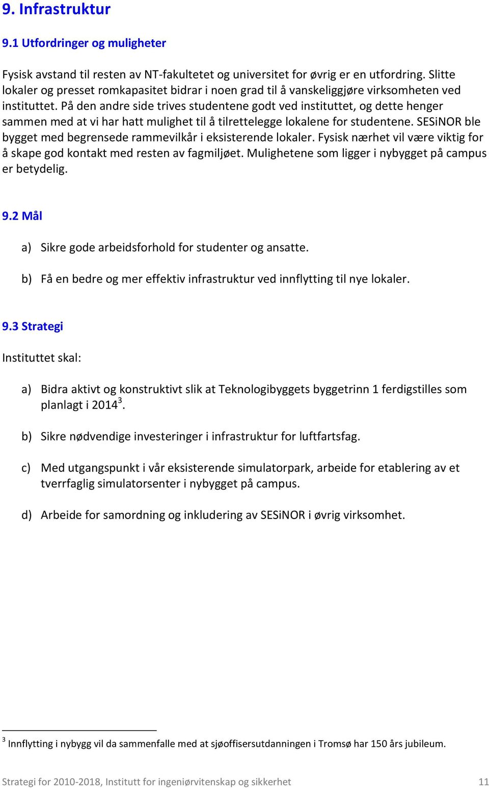 På den andre side trives studentene godt ved instituttet, og dette henger sammen med at vi har hatt mulighet til å tilrettelegge lokalene for studentene.