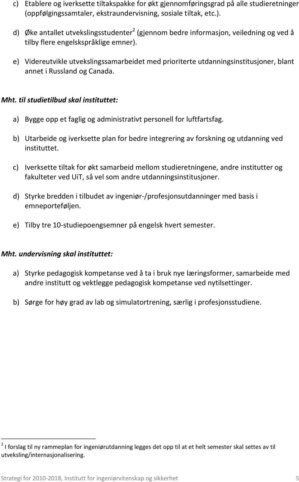 til studietilbud skal instituttet: a) Bygge opp et faglig og administrativt personell for luftfartsfag. b) Utarbeide og iverksette plan for bedre integrering av forskning og utdanning ved instituttet.