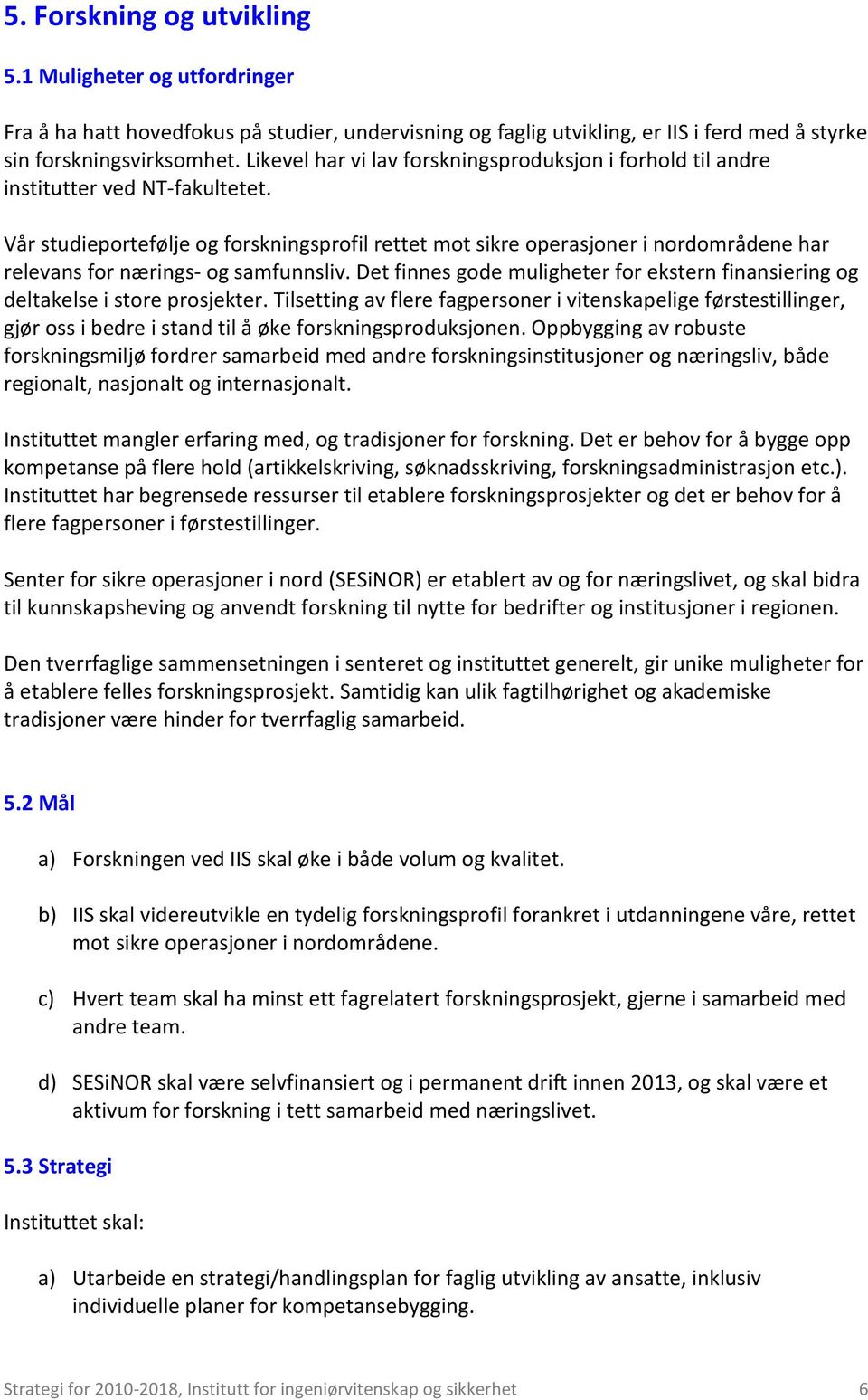 Vår studieportefølje og forskningsprofil rettet mot sikre operasjoner i nordområdene har relevans for nærings- og samfunnsliv.