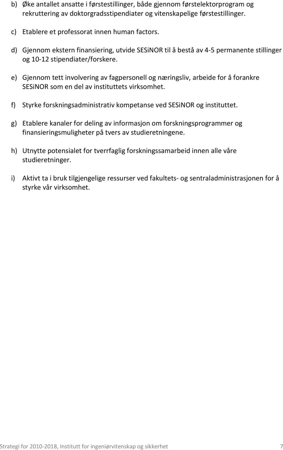 e) Gjennom tett involvering av fagpersonell og næringsliv, arbeide for å forankre SESiNOR som en del av instituttets virksomhet.