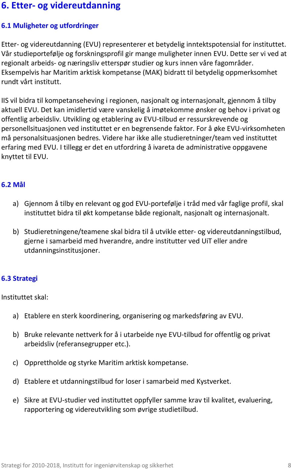 Eksempelvis har Maritim arktisk kompetanse (MAK) bidratt til betydelig oppmerksomhet rundt vårt institutt.