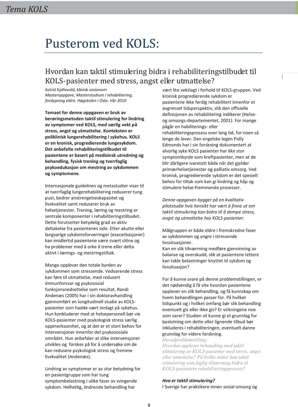 Vår 2010 Temaet for denne oppgaven er bruk av berøringsmetoden taktil stimulering for lindring av symptomer ved KOLS, med særlig vekt på stress, angst og utmattelse.