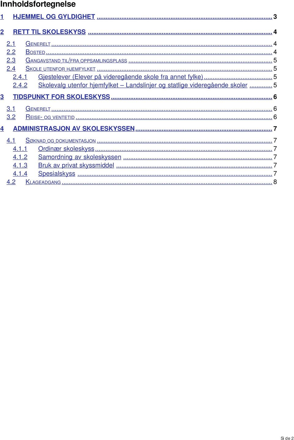 .. 5 3 TIDSPUNKT FOR SKOLESKYSS... 6 3.1 GENERELT... 6 3.2 REISE- OG VENTETID... 6 4 ADMINISTRASJON AV SKOLESKYSSEN... 7 4.1 SØKNAD OG DOKUMENTASJON... 7 4.1.1 Ordinær skoleskyss.