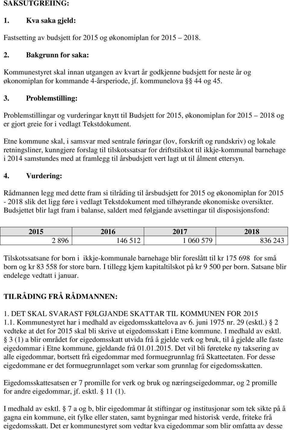 3. Problemstilling: Problemstillingar og vurderingar knytt til Budsjett for 2015, økonomiplan for 2015 2018 og er gjort greie for i vedlagt Tekstdokument.