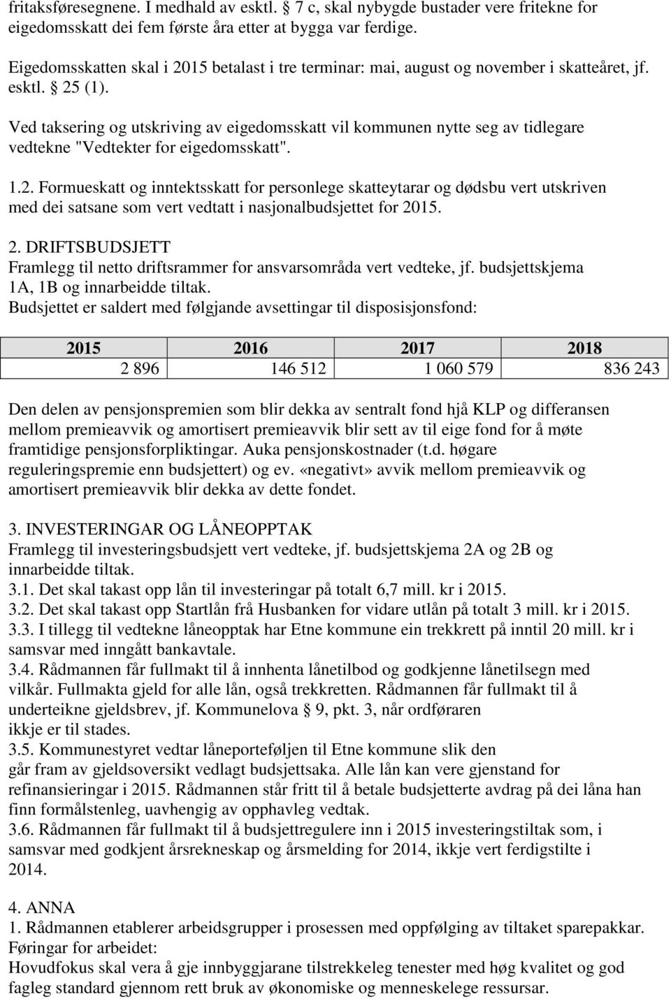 Ved taksering og utskriving av eigedomsskatt vil kommunen nytte seg av tidlegare vedtekne "Vedtekter for eigedomsskatt". 1.2.