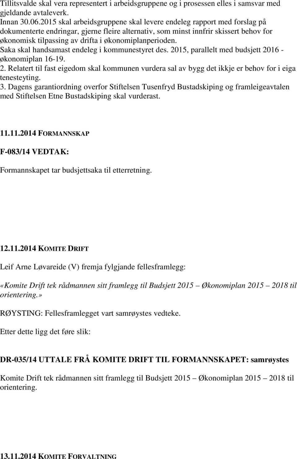 økonomiplanperioden. Saka skal handsamast endeleg i kommunestyret des. 2015, parallelt med budsjett 2016 - økonomiplan 16-19. 2. Relatert til fast eigedom skal kommunen vurdera sal av bygg det ikkje er behov for i eiga tenesteyting.