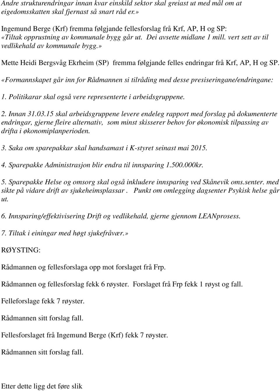 » Mette Heidi Bergsvåg Ekrheim (SP) fremma følgjande felles endringar frå Krf, AP, H og SP. «Formannskapet går inn for Rådmannen si tilråding med desse presiseringane/endringane: 1.