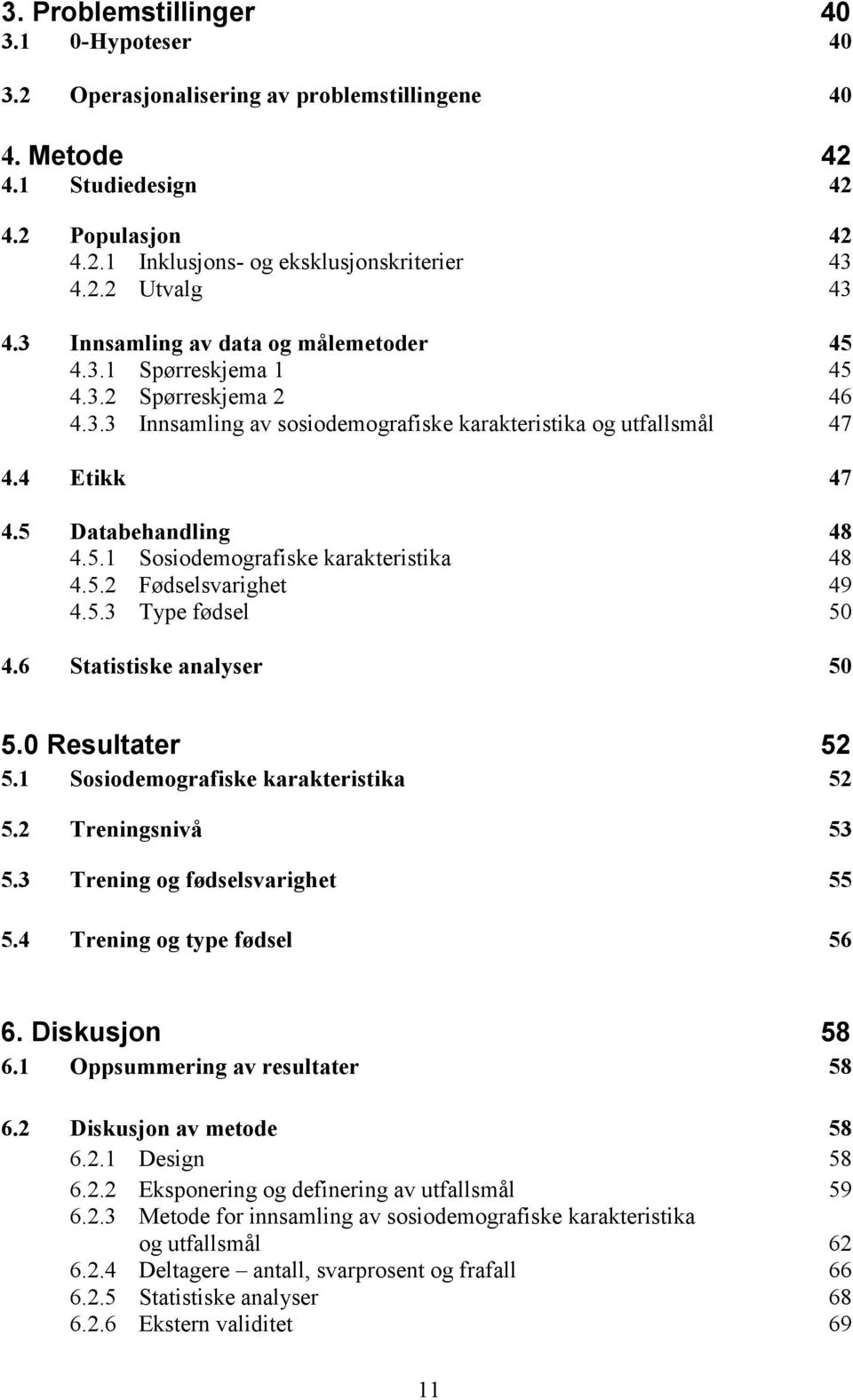 5.2 Fødselsvarighet 49 4.5.3 Type fødsel 50 4.6 Statistiske analyser 50 5.0 Resultater 52 5.1 Sosiodemografiske karakteristika 52 5.2 Treningsnivå 53 5.3 Trening og fødselsvarighet 55 5.