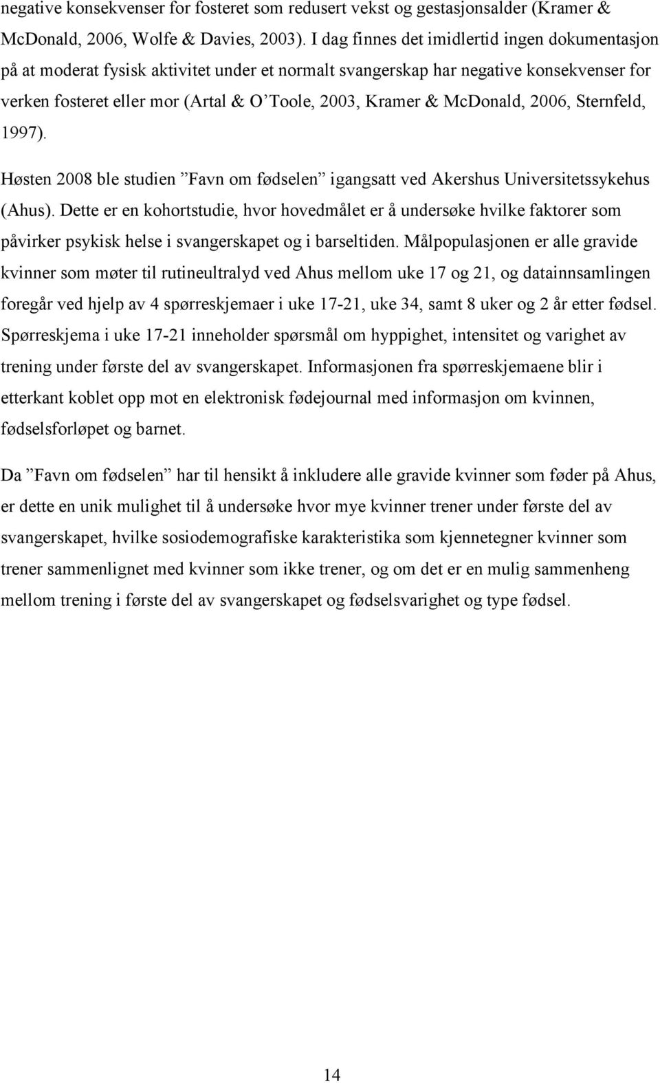 McDonald, 2006, Sternfeld, 1997). Høsten 2008 ble studien Favn om fødselen igangsatt ved Akershus Universitetssykehus (Ahus).