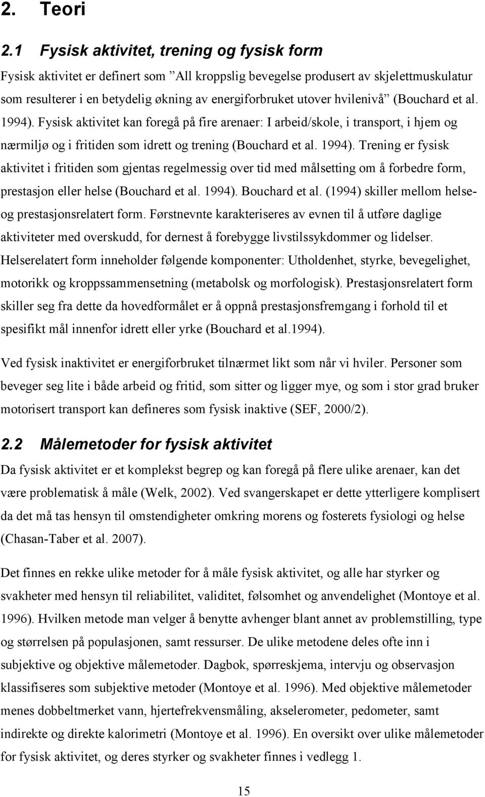 hvilenivå (Bouchard et al. 1994). Fysisk aktivitet kan foregå på fire arenaer: I arbeid/skole, i transport, i hjem og nærmiljø og i fritiden som idrett og trening (Bouchard et al. 1994). Trening er fysisk aktivitet i fritiden som gjentas regelmessig over tid med målsetting om å forbedre form, prestasjon eller helse (Bouchard et al.