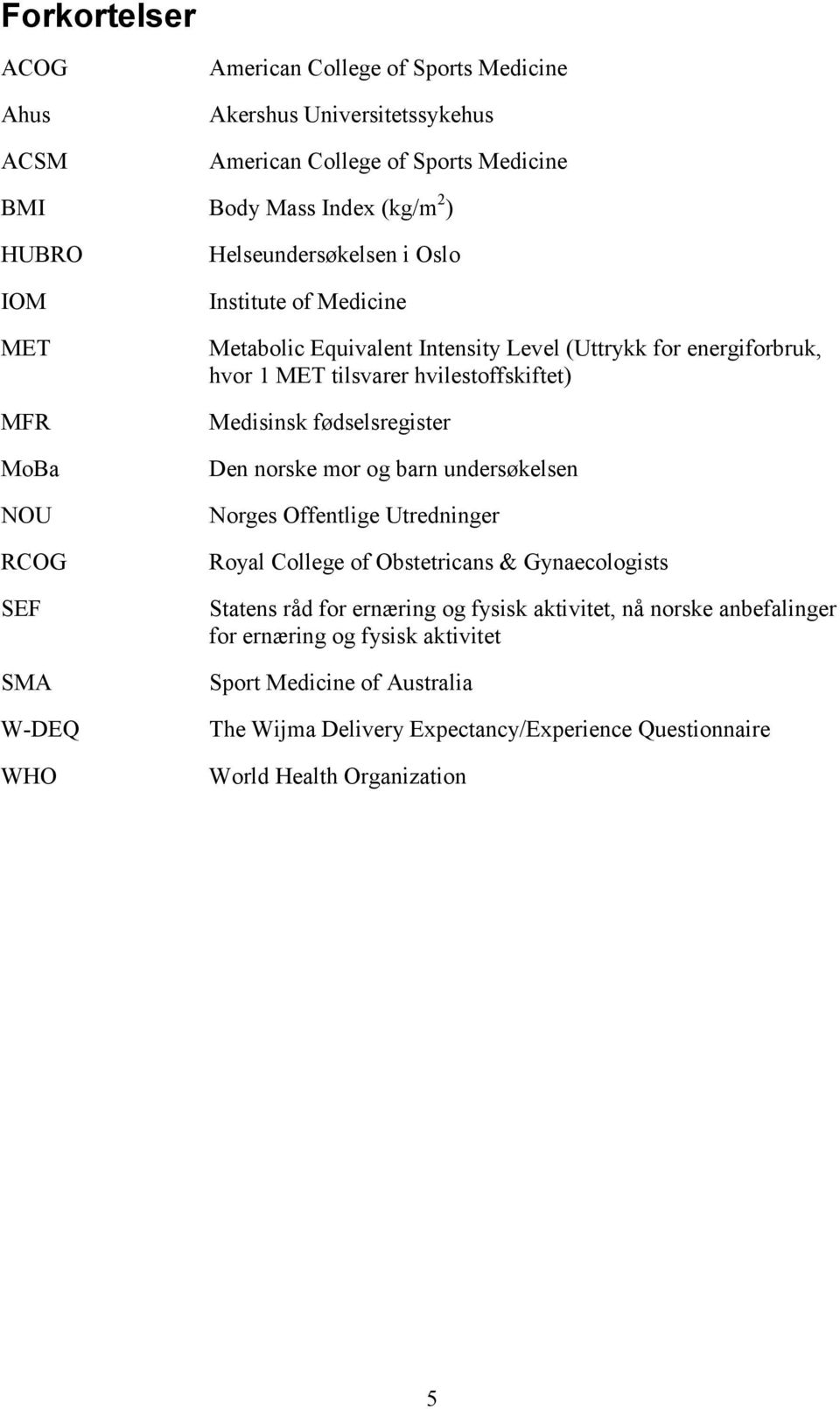 hvilestoffskiftet) Medisinsk fødselsregister Den norske mor og barn undersøkelsen Norges Offentlige Utredninger Royal College of Obstetricans & Gynaecologists Statens råd for