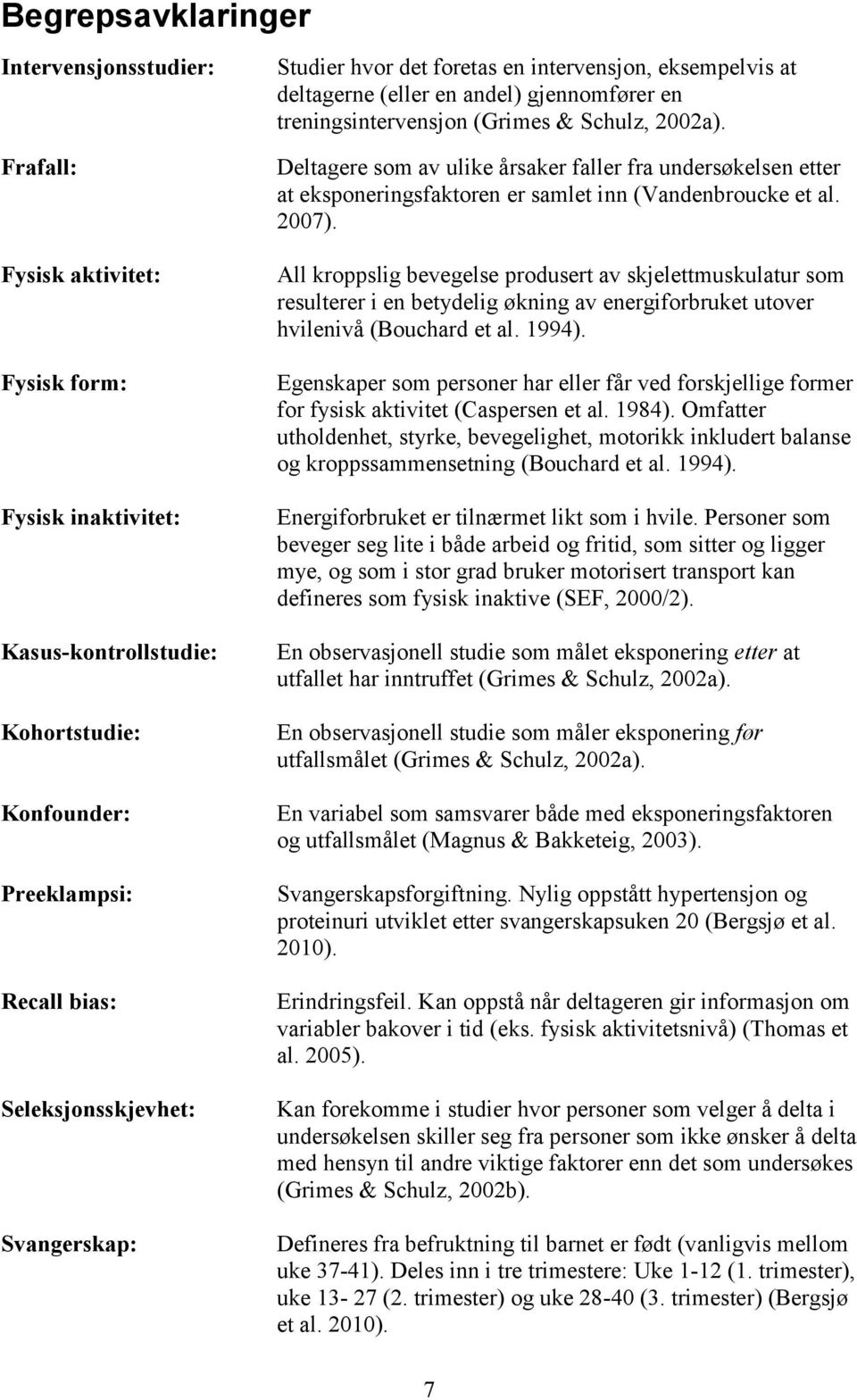 Deltagere som av ulike årsaker faller fra undersøkelsen etter at eksponeringsfaktoren er samlet inn (Vandenbroucke et al. 2007).