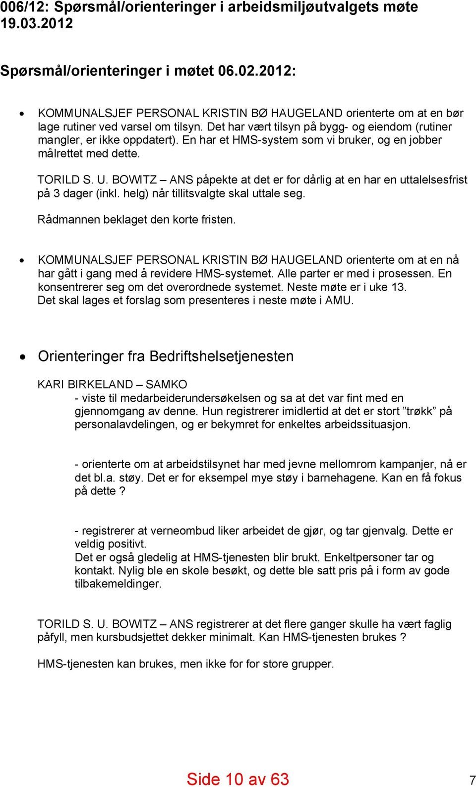 En har et HMS-system som vi bruker, og en jobber målrettet med dette. TORILD S. U. BOWITZ ANS påpekte at det er for dårlig at en har en uttalelsesfrist på 3 dager (inkl.