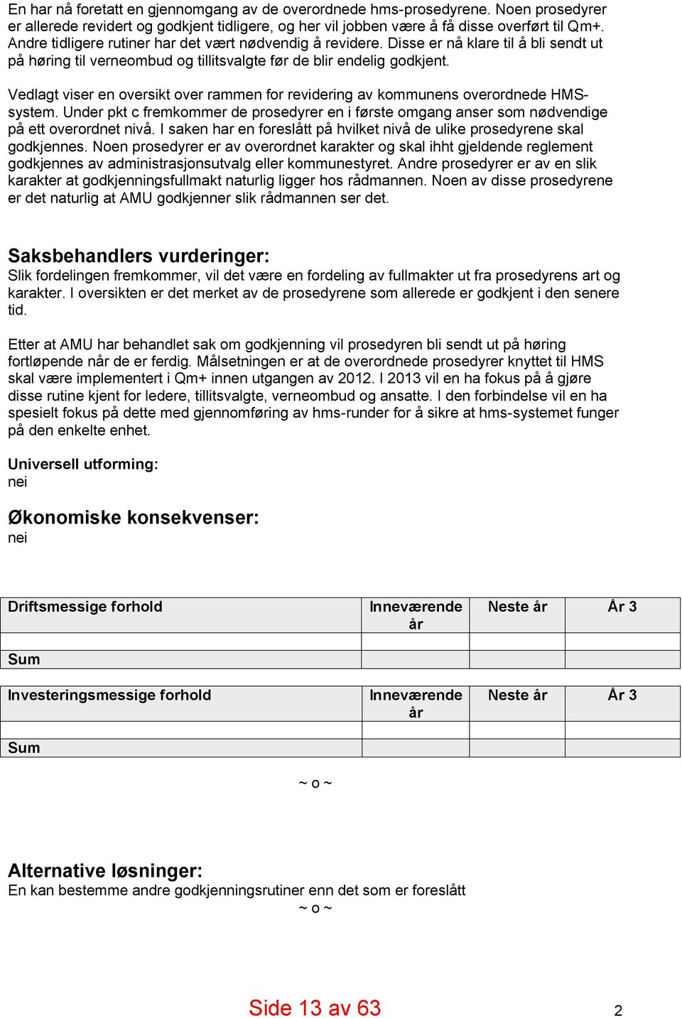 Vedlagt viser en oversikt over rammen for revidering av kommunens overordnede HMSsystem. Under pkt c fremkommer de prosedyrer en i første omgang anser som nødvendige på ett overordnet nivå.