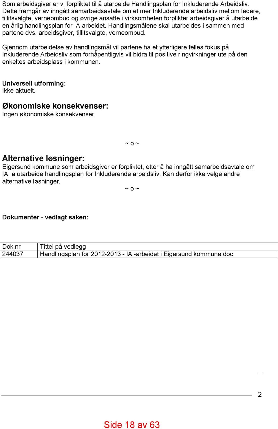 handlingsplan for IA arbeidet. Handlingsmålene skal utarbeides i sammen med partene dvs. arbeidsgiver, tillitsvalgte, verneombud.