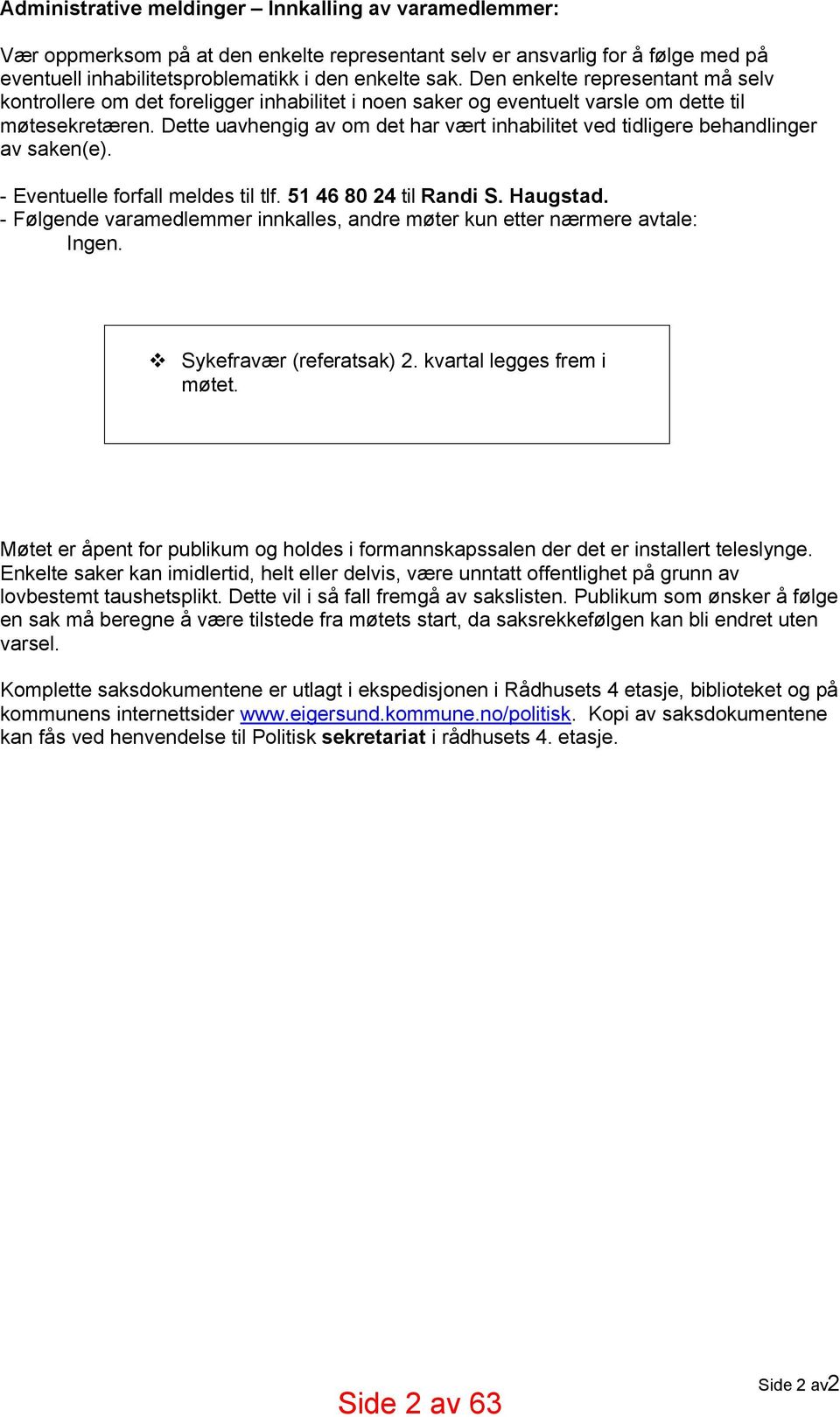 Dette uavhengig av om det har vært inhabilitet ved tidligere behandlinger av saken(e). - Eventuelle forfall meldes til tlf. 51 46 80 24 til Randi S. Haugstad.