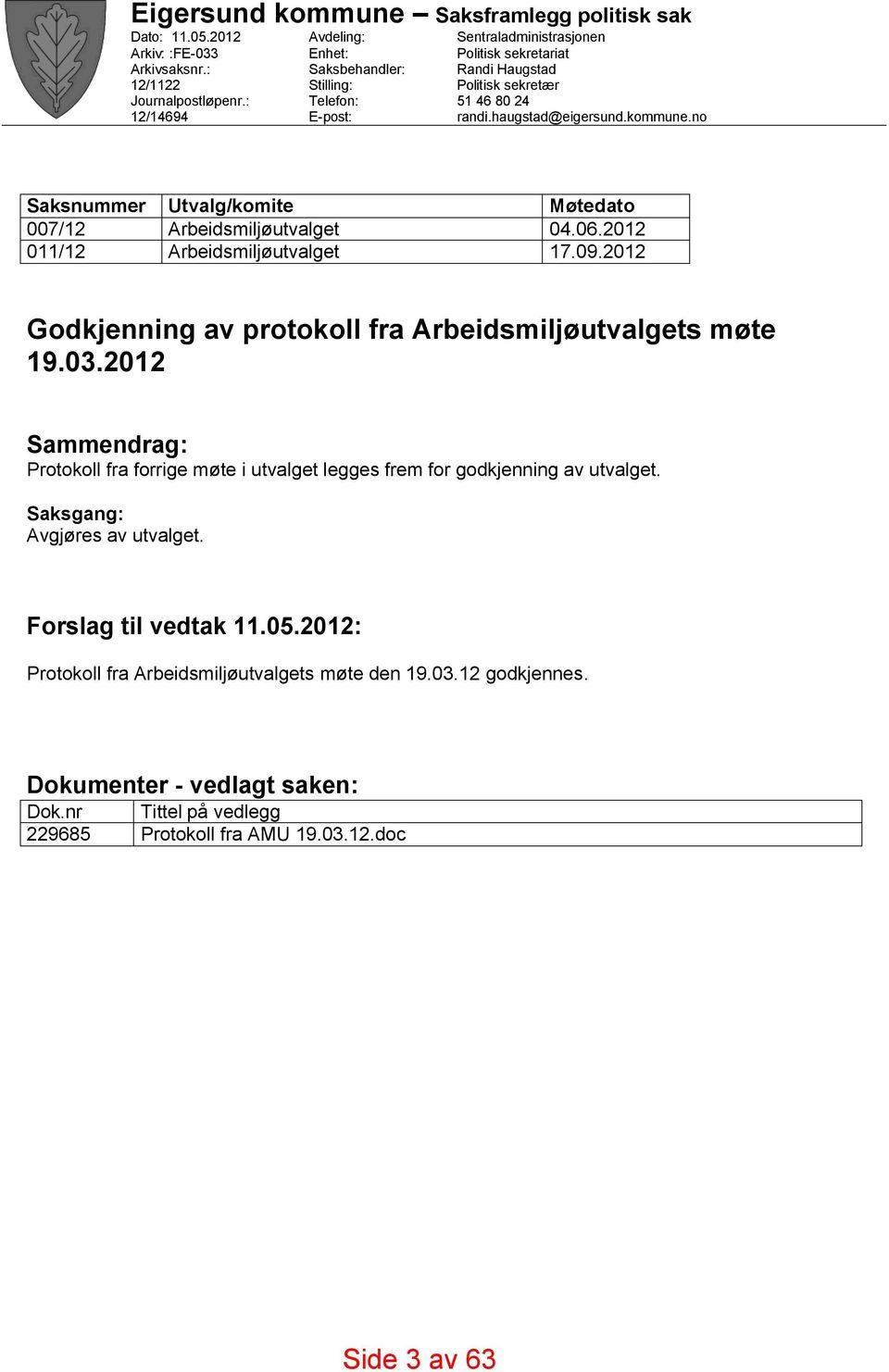 no Saksnummer Utvalg/komite Møtedato 007/12 Arbeidsmiljøutvalget 04.06.2012 011/12 Arbeidsmiljøutvalget 17.09.2012 Godkjenning av protokoll fra Arbeidsmiljøutvalgets møte 19.03.