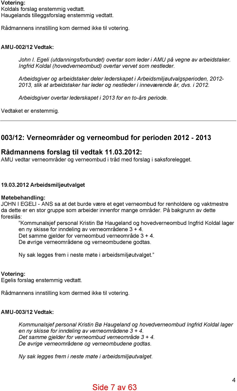 Arbeidsgiver og arbeidstaker deler lederskapet i Arbeidsmiljøutvalgsperioden, 2012-2013, slik at arbeidstaker har leder og nestleder i inneværende år, dvs. i 2012.