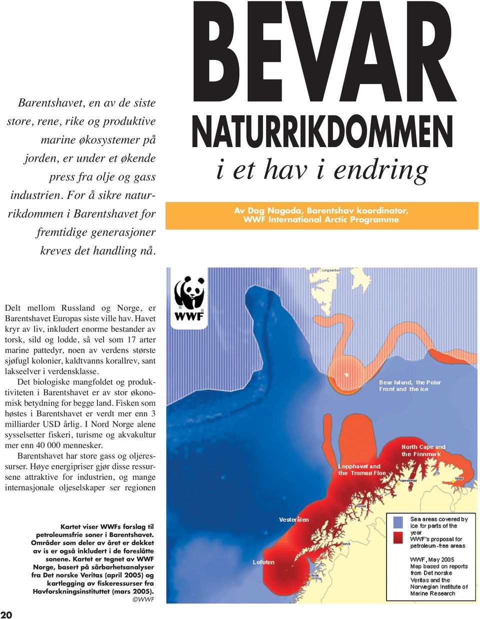 BEVAR NATURRIKDOMMEN i et hav i endring Av Dag Nagoda, Barentshav koordinator, WWF International Arctic Programme Delt mellom Russland og Norge, er Barentshavet Europas siste ville hav.