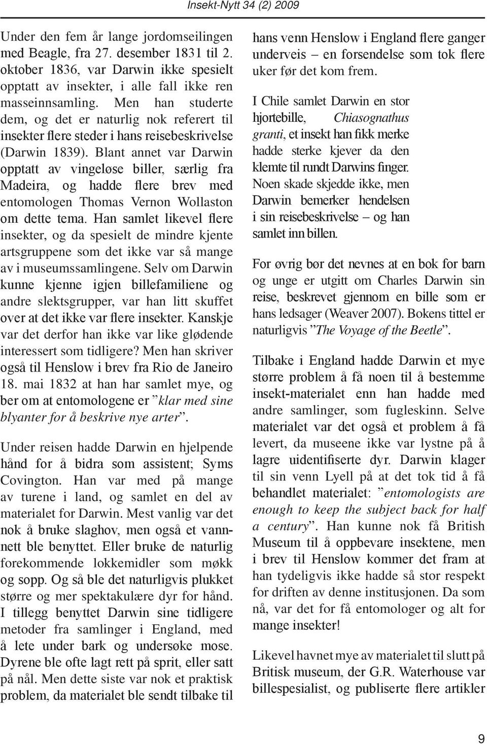 Blant annet var Darwin opptatt av vingeløse biller, særlig fra Madeira, og hadde flere brev med entomologen Thomas Vernon Wollaston om dette tema.