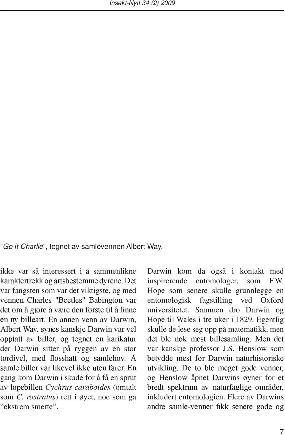 En annen venn av Darwin, Albert Way, synes kanskje Darwin var vel opptatt av biller, og tegnet en karikatur der Darwin sitter på ryggen av en stor tordivel, med flosshatt og samlehov.