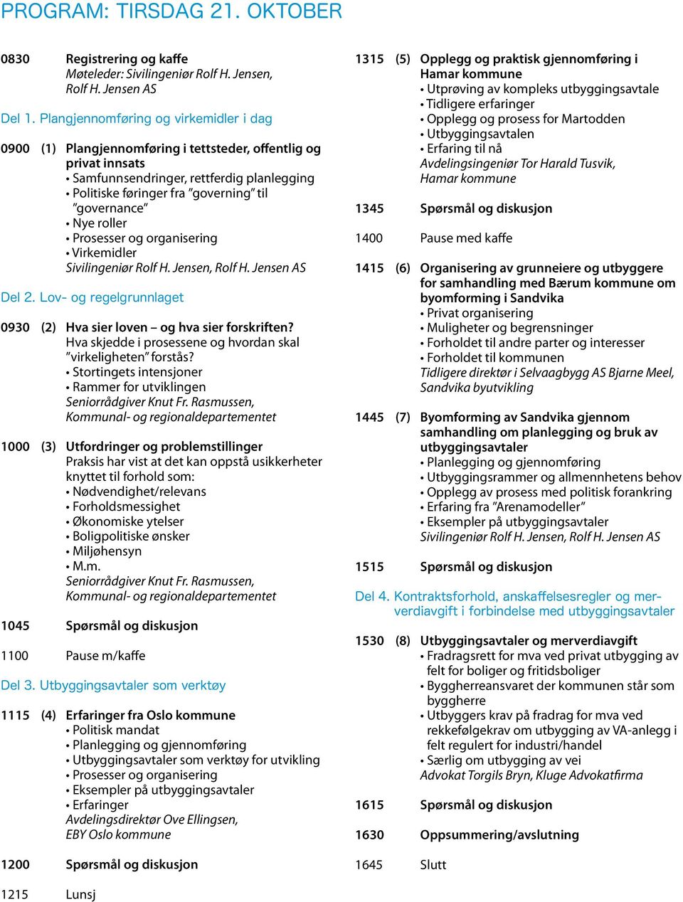 Nye roller Prosesser og organisering Virkemidler Sivilingeniør Rolf H. Jensen, Rolf H. Jensen AS Del 2. lov- og regelgrunnlaget 0930 (2) Hva sier loven og hva sier forskriften?