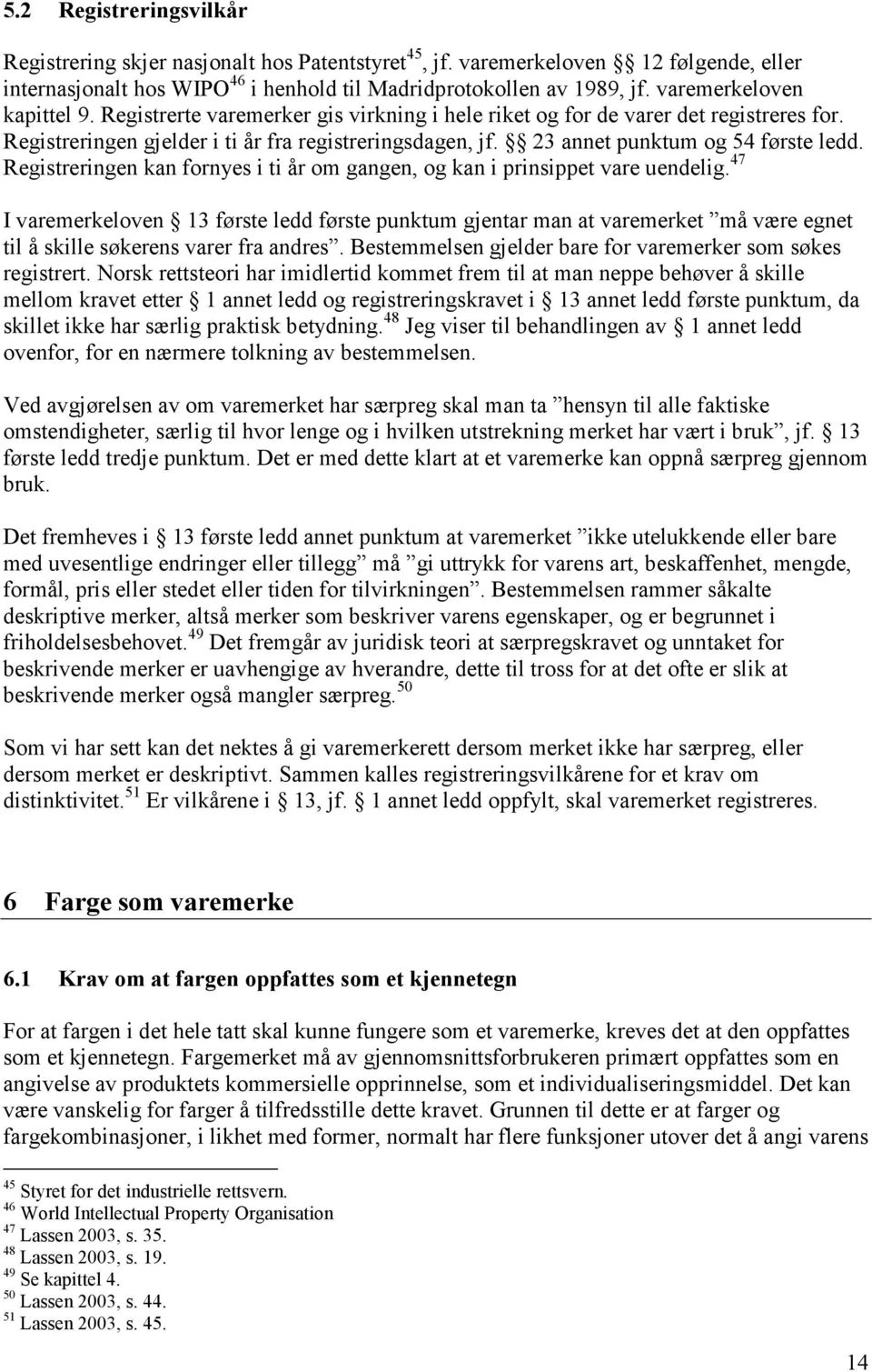 23 annet punktum og 54 første ledd. Registreringen kan fornyes i ti år om gangen, og kan i prinsippet vare uendelig.