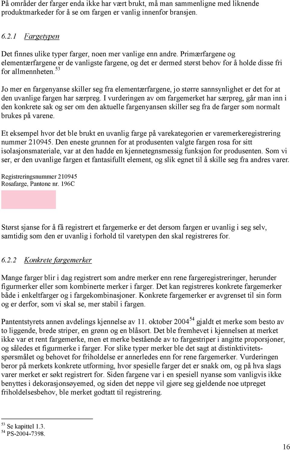 53 Jo mer en fargenyanse skiller seg fra elementærfargene, jo større sannsynlighet er det for at den uvanlige fargen har særpreg.