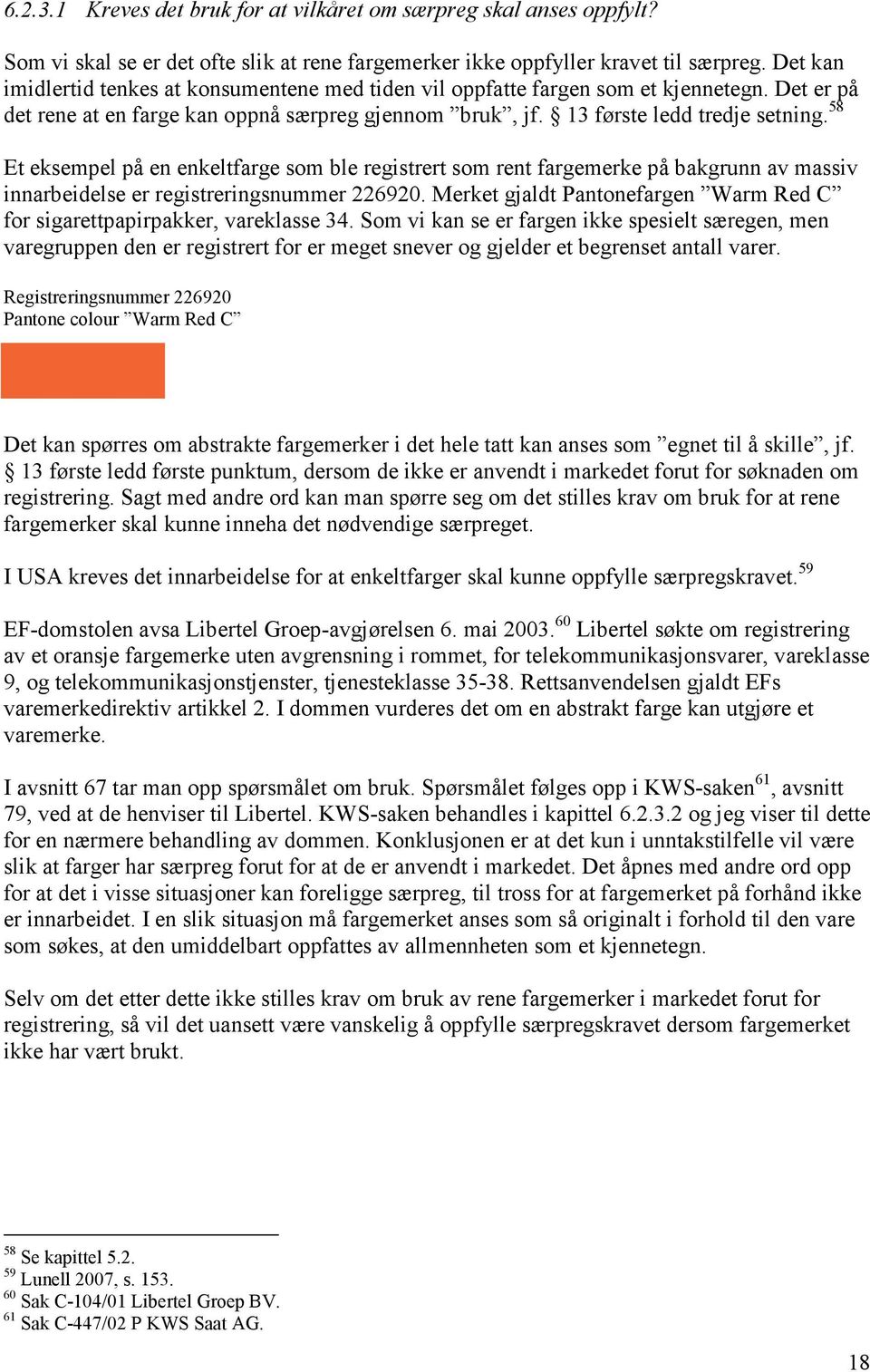 58 Et eksempel på en enkeltfarge som ble registrert som rent fargemerke på bakgrunn av massiv innarbeidelse er registreringsnummer 226920.