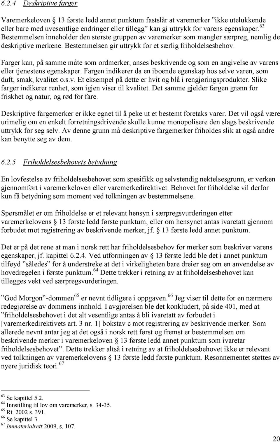 Farger kan, på samme måte som ordmerker, anses beskrivende og som en angivelse av varens eller tjenestens egenskaper.