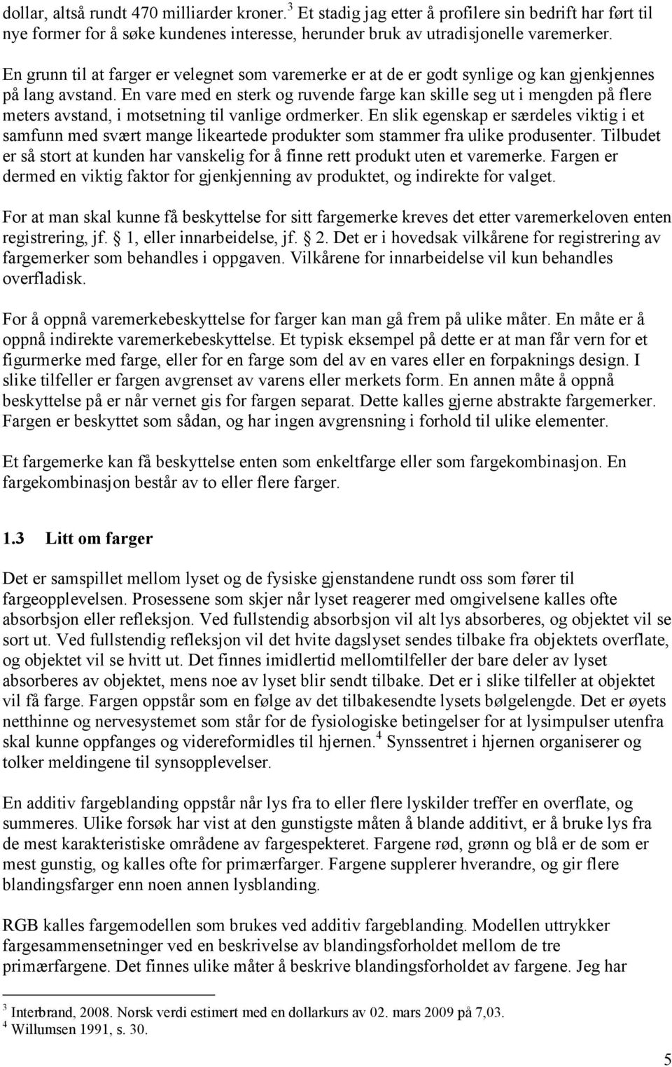 En vare med en sterk og ruvende farge kan skille seg ut i mengden på flere meters avstand, i motsetning til vanlige ordmerker.