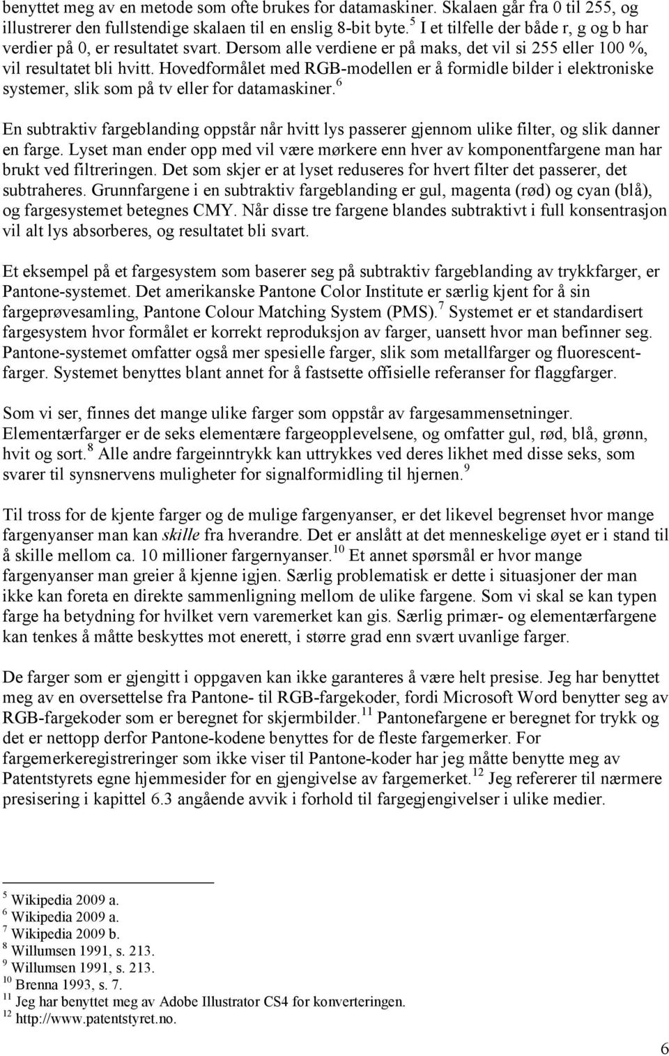 Hovedformålet med RGB-modellen er å formidle bilder i elektroniske systemer, slik som på tv eller for datamaskiner.