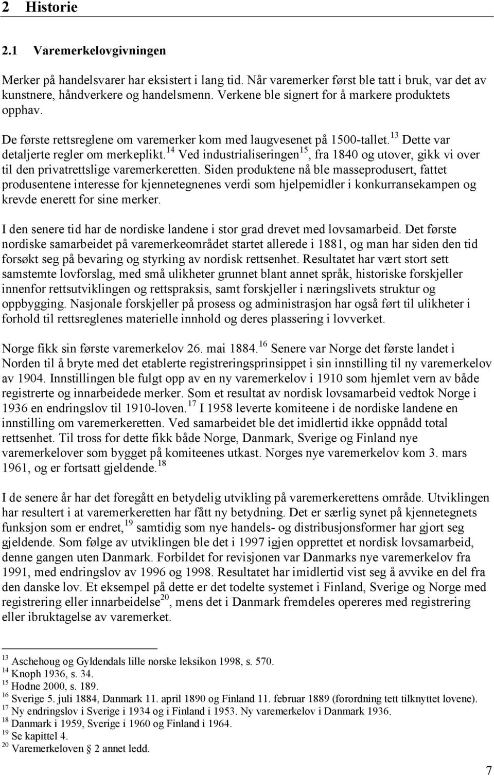 14 Ved industrialiseringen 15, fra 1840 og utover, gikk vi over til den privatrettslige varemerkeretten.