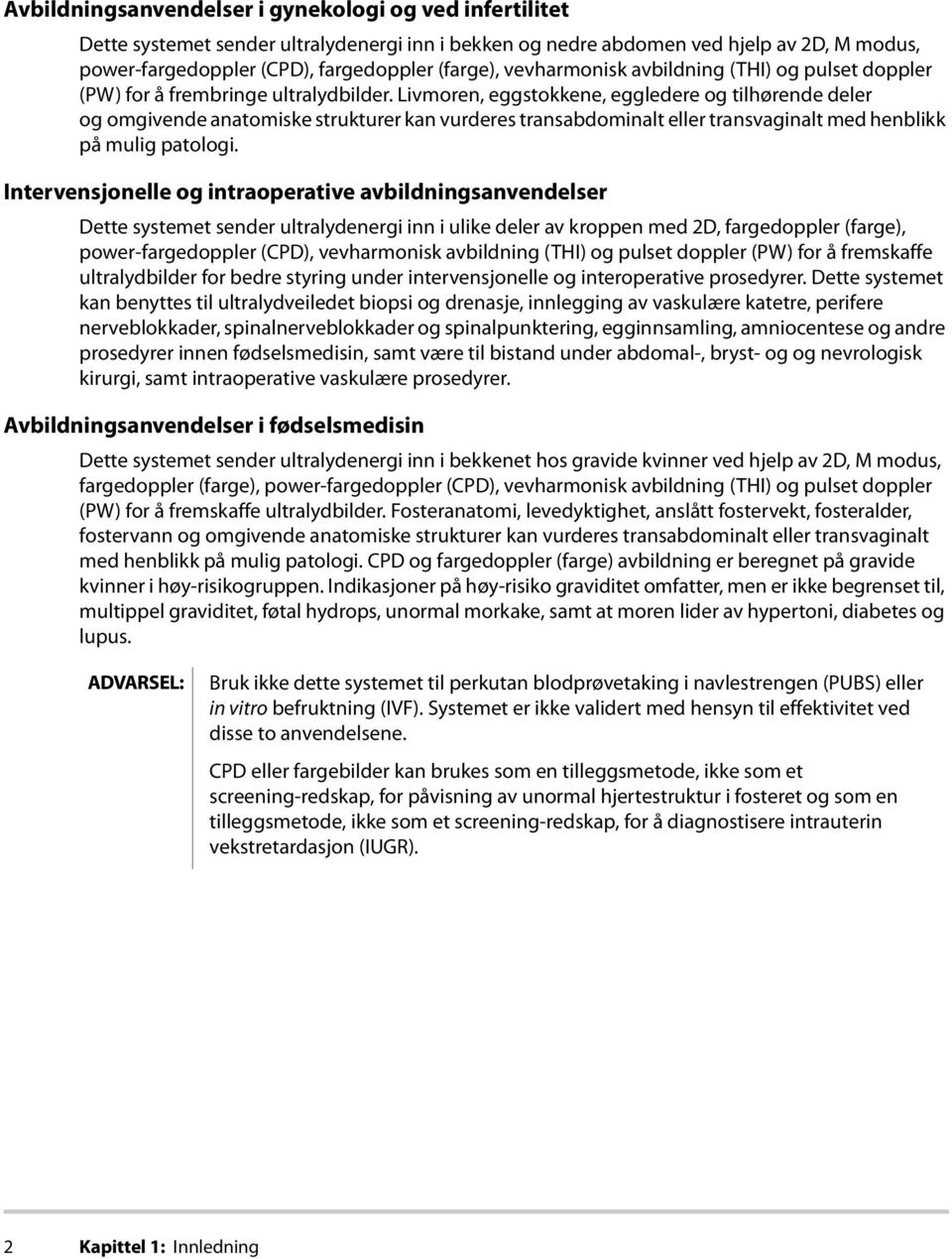 Livmoren, eggstokkene, eggledere og tilhørende deler og omgivende anatomiske strukturer kan vurderes transabdominalt eller transvaginalt med henblikk på mulig patologi.