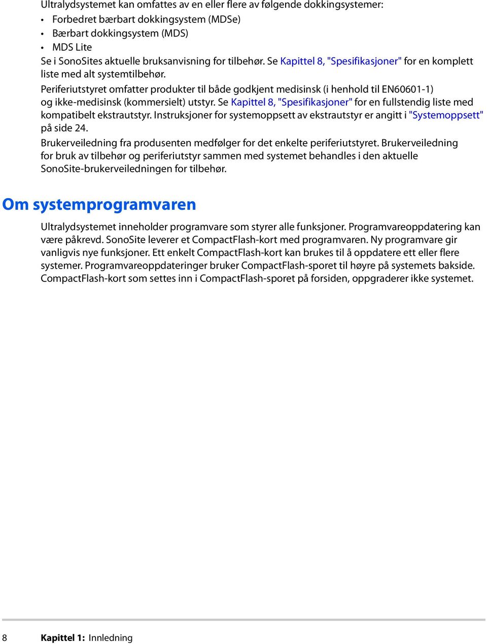 Periferiutstyret omfatter produkter til både godkjent medisinsk (i henhold til EN60601-1) og ikke-medisinsk (kommersielt) utstyr.