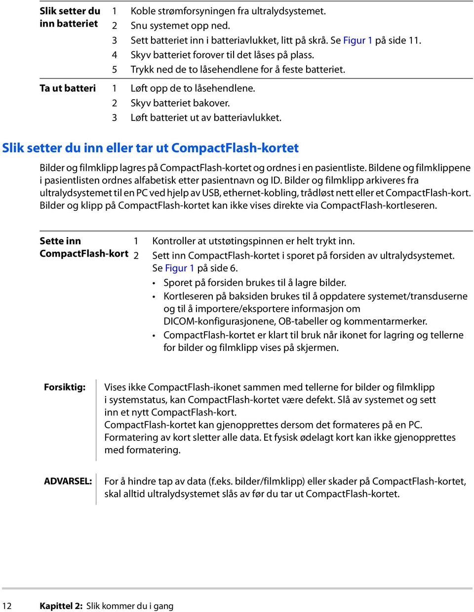 3 Løft batteriet ut av batteriavlukket. Slik setter du inn eller tar ut CompactFlash-kortet Bilder og filmklipp lagres på CompactFlash-kortet og ordnes i en pasientliste.