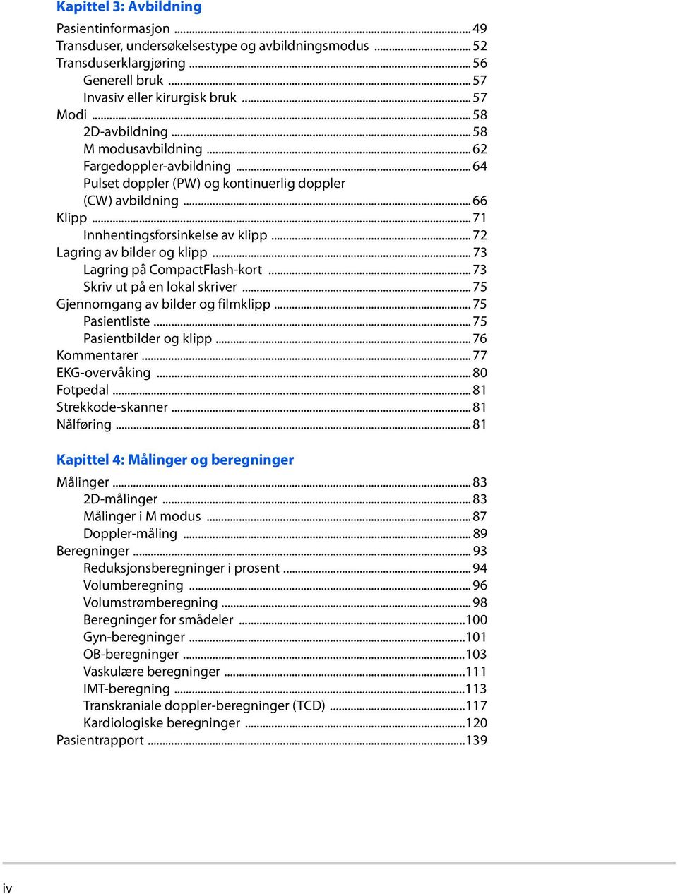 .. 72 Lagring av bilder og klipp... 73 Lagring på CompactFlash-kort... 73 Skriv ut på en lokal skriver... 75 Gjennomgang av bilder og filmklipp... 75 Pasientliste... 75 Pasientbilder og klipp.