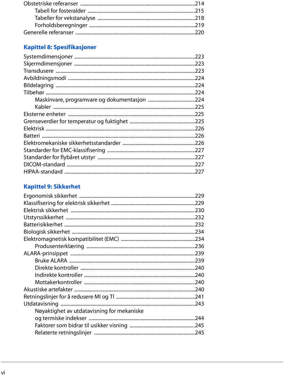 ..225 Grenseverdier for temperatur og fuktighet...225 Elektrisk...226 Batteri...226 Elektromekaniske sikkerhetsstandarder...226 Standarder for EMC-klassifisering...227 Standarder for flybåret utstyr.