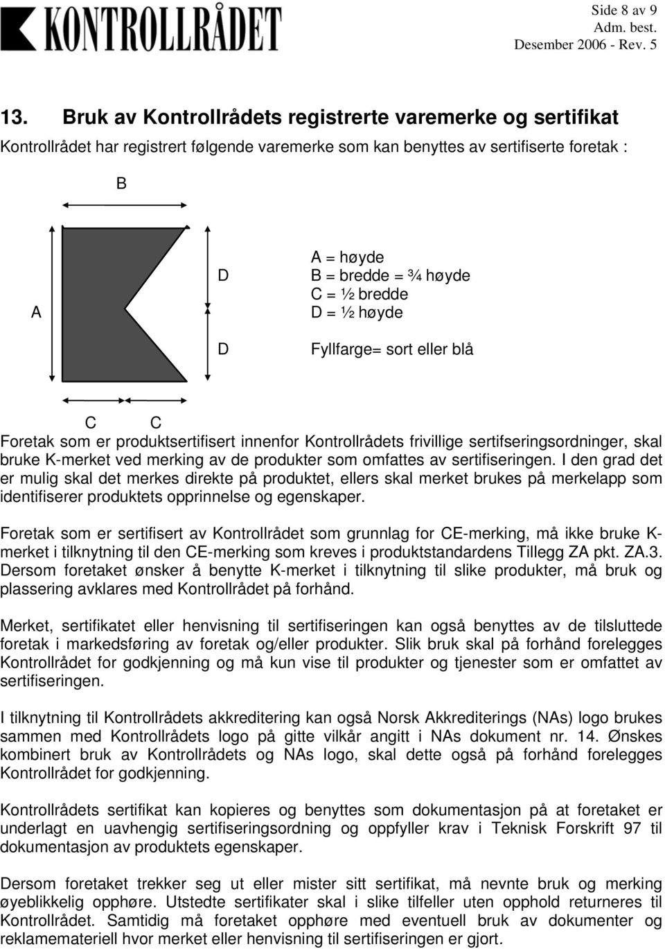 bredde D = ½ høyde Fyllfarge= sort eller blå C C Foretak som er produktsertifisert innenfor Kontrollrådets frivillige sertifseringsordninger, skal bruke K-merket ved merking av de produkter som