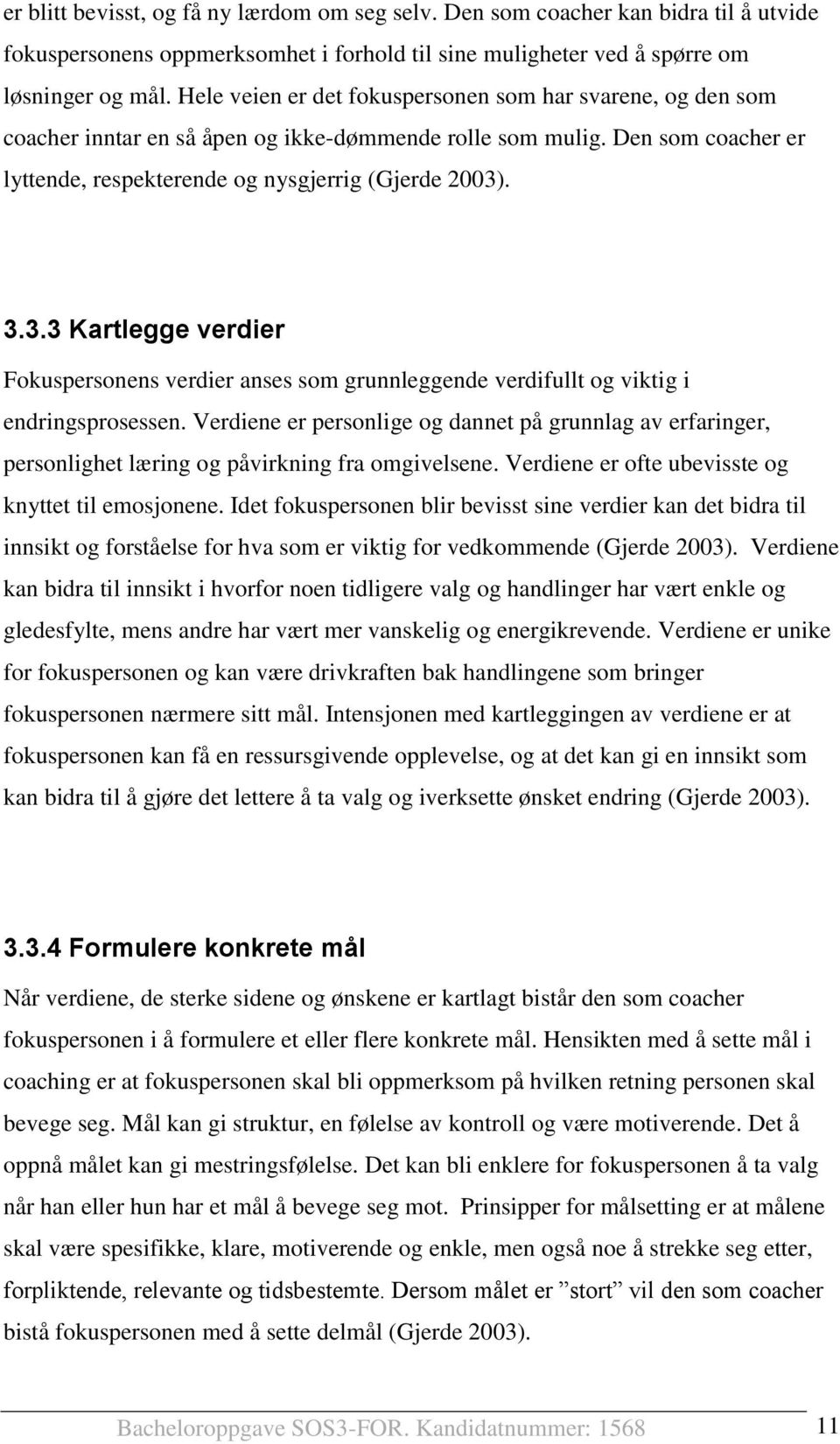 . 3.3.3 Kartlegge verdier Fokuspersonens verdier anses som grunnleggende verdifullt og viktig i endringsprosessen.