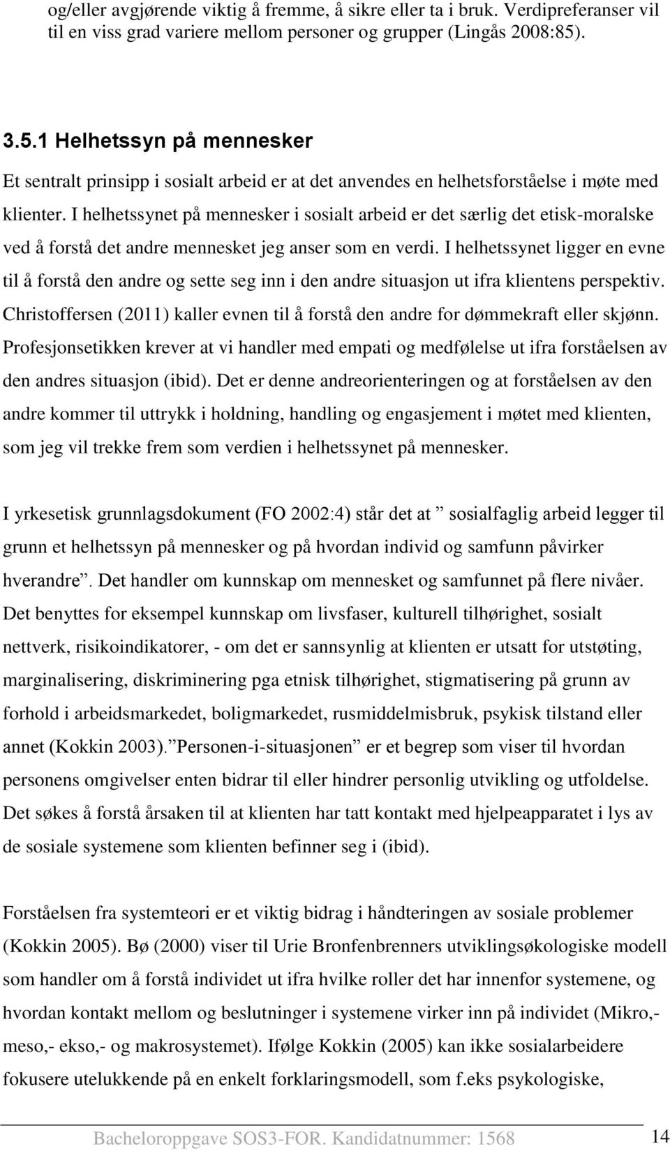 I helhetssynet på mennesker i sosialt arbeid er det særlig det etisk-moralske ved å forstå det andre mennesket jeg anser som en verdi.