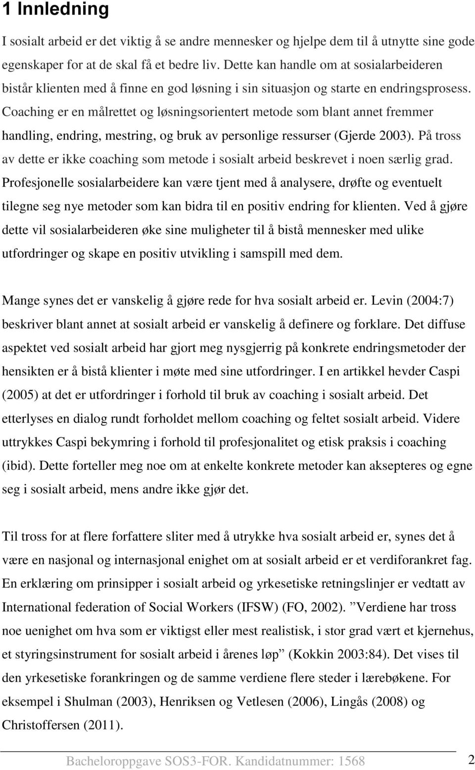 Coaching er en målrettet og løsningsorientert metode som blant annet fremmer handling, endring, mestring, og bruk av personlige ressurser (Gjerde 2003).