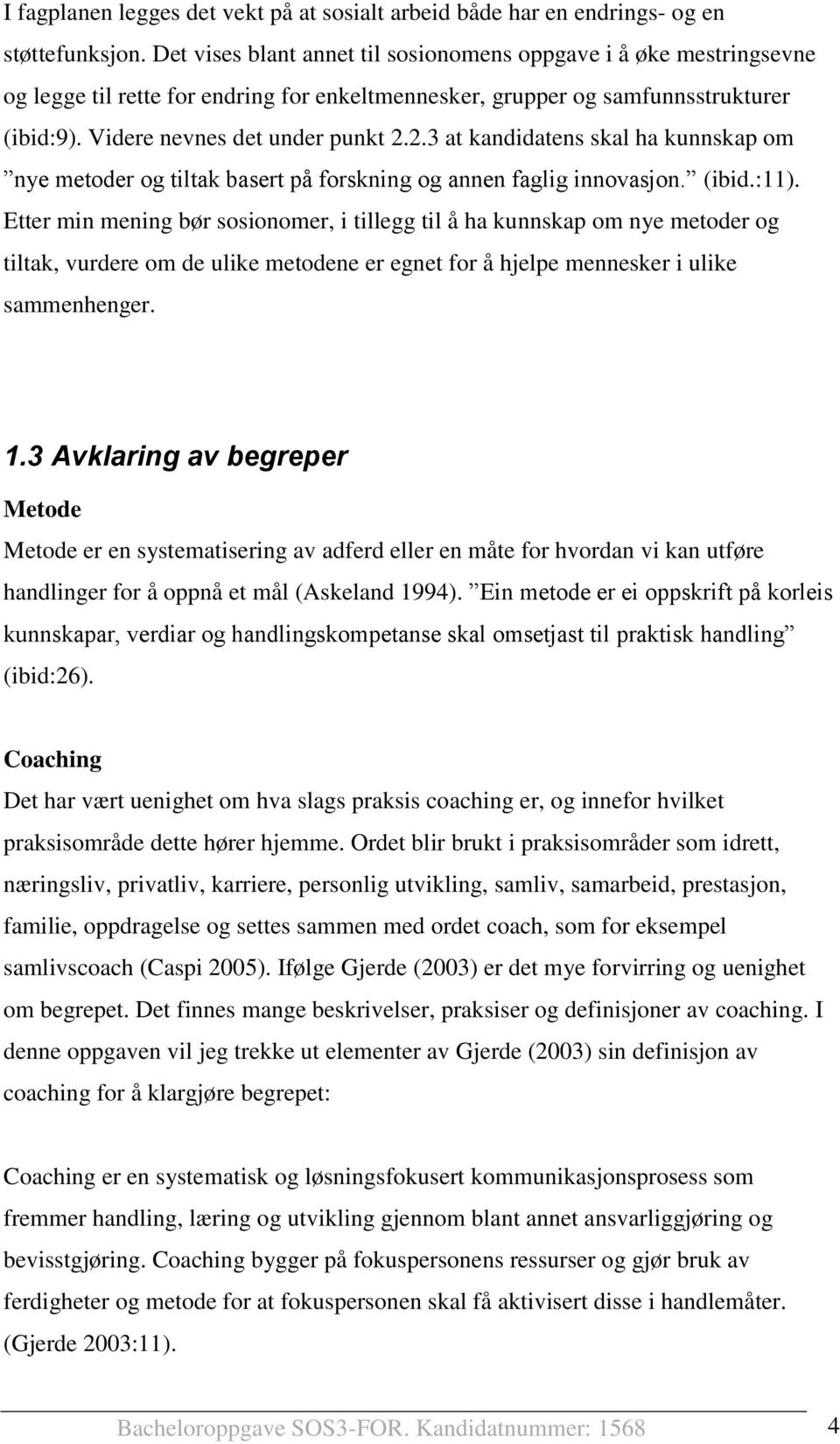 2.3 at kandidatens skal ha kunnskap om nye metoder og tiltak basert på forskning og annen faglig innovasjon. (ibid.:11).