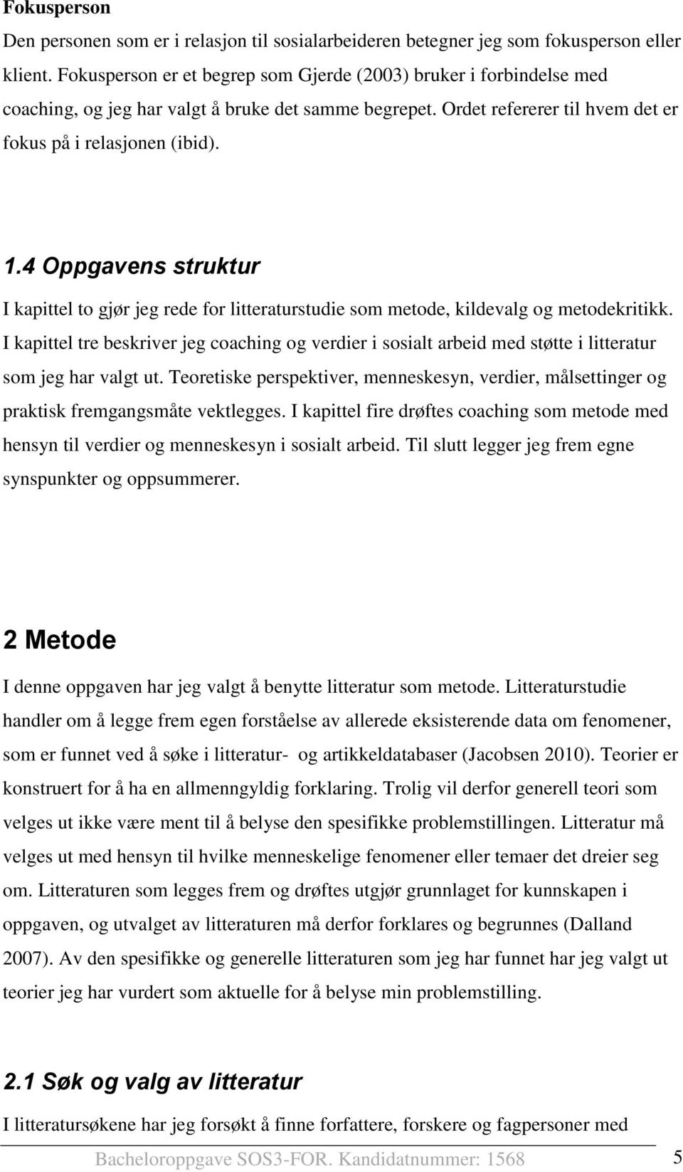 4 Oppgavens struktur I kapittel to gjør jeg rede for litteraturstudie som metode, kildevalg og metodekritikk.